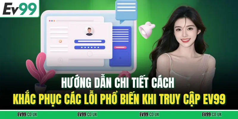 Hướng dẫn chi tiết cách khắc phục các lỗi phổ biến khi truy cập EV99