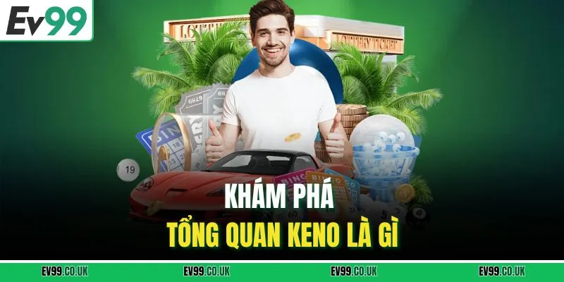 Khám phá tổng quan keno là gì